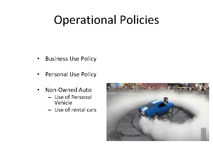 Operational Policies • Business Use Policy • Personal Use Policy • Non-Owned Auto – Operational Policies • Business Use Policy • Personal Use Policy • Non-Owned Auto –