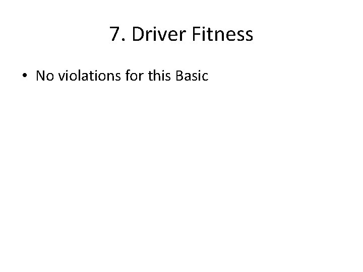 7. Driver Fitness • No violations for this Basic 7. Driver Fitness • No violations for this Basic