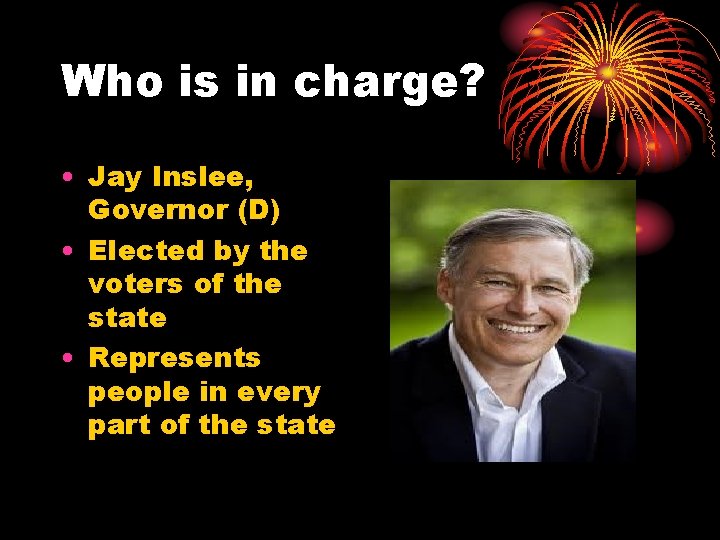 Who is in charge? • Jay Inslee, Governor (D) • Elected by the voters