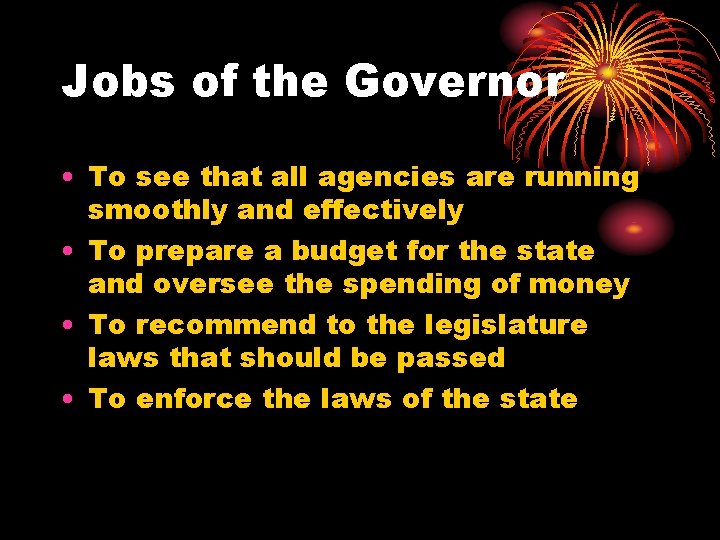 Jobs of the Governor • To see that all agencies are running smoothly and