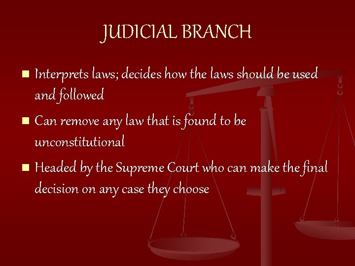 JUDICIAL BRANCH Interprets laws; decides how the laws should be used and followed n JUDICIAL BRANCH Interprets laws; decides how the laws should be used and followed n