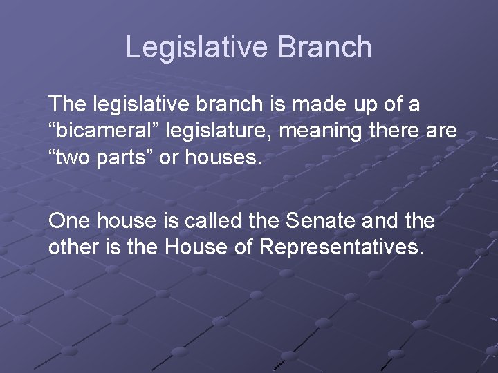 Legislative Branch The legislative branch is made up of a “bicameral” legislature, meaning there