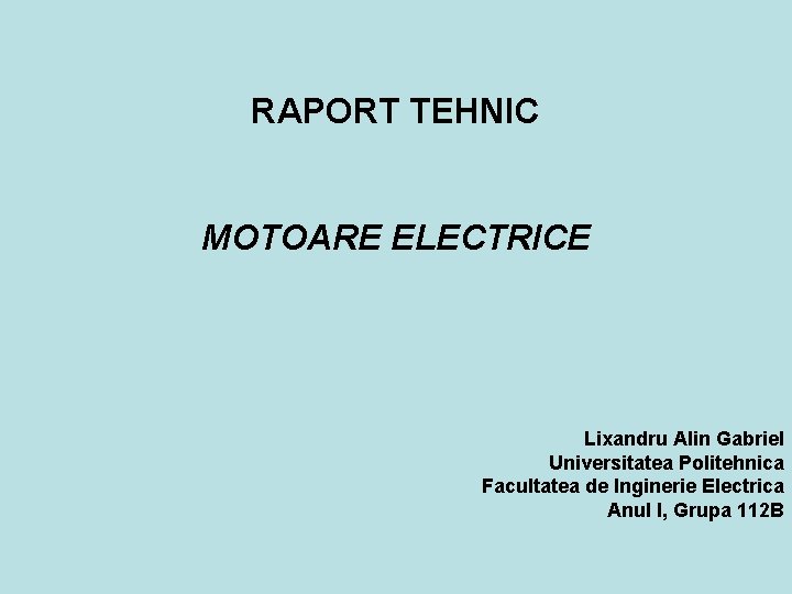 RAPORT TEHNIC MOTOARE ELECTRICE Lixandru Alin Gabriel Universitatea Politehnica Facultatea de Inginerie Electrica Anul