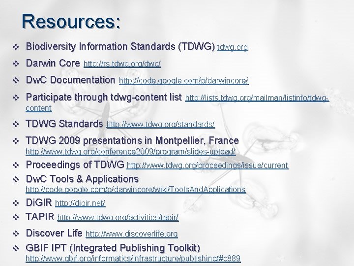 Resources: v Biodiversity Information Standards (TDWG) tdwg. org v Darwin Core http: //rs. tdwg.