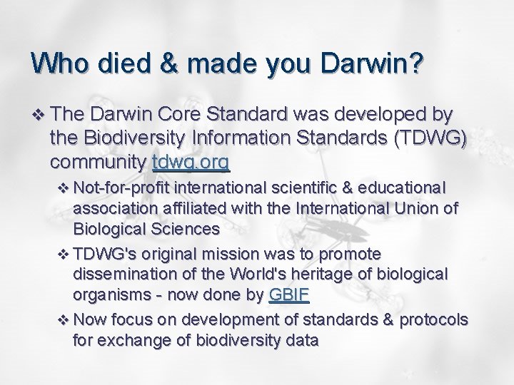 Who died & made you Darwin? v The Darwin Core Standard was developed by