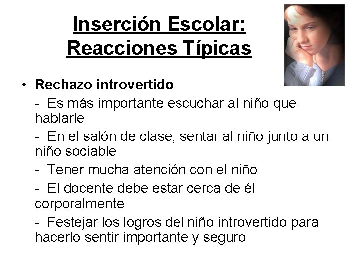 Inserción Escolar: Reacciones Típicas • Rechazo introvertido - Es más importante escuchar al niño