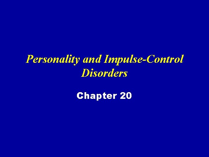 Personality and Impulse-Control Disorders Chapter 20 Personality and Impulse-Control Disorders Chapter 20