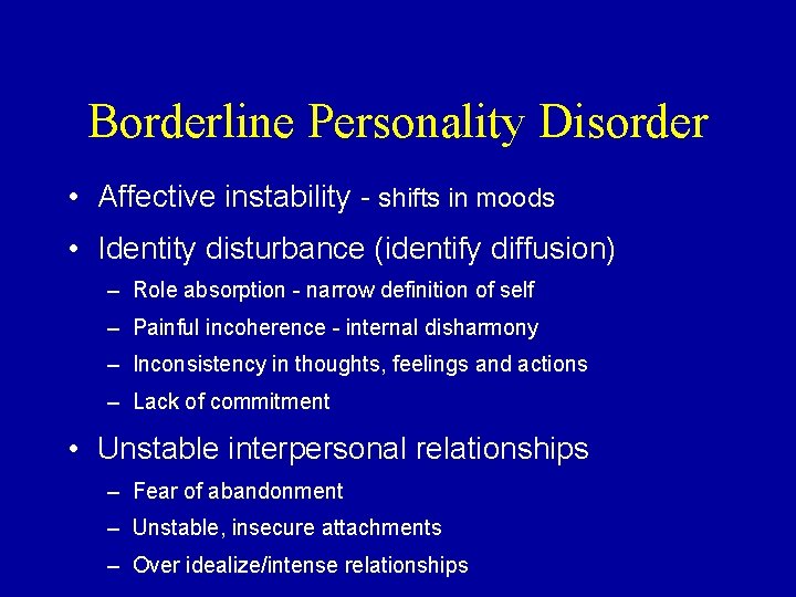 Borderline Personality Disorder • Affective instability - shifts in moods • Identity disturbance (identify