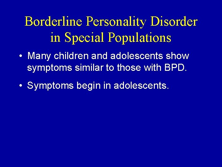 Borderline Personality Disorder in Special Populations • Many children and adolescents show symptoms similar Borderline Personality Disorder in Special Populations • Many children and adolescents show symptoms similar