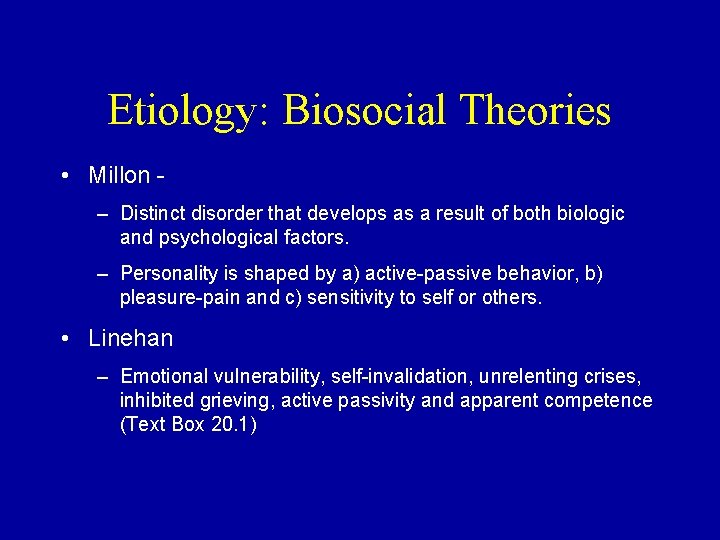 Etiology: Biosocial Theories • Millon – Distinct disorder that develops as a result of