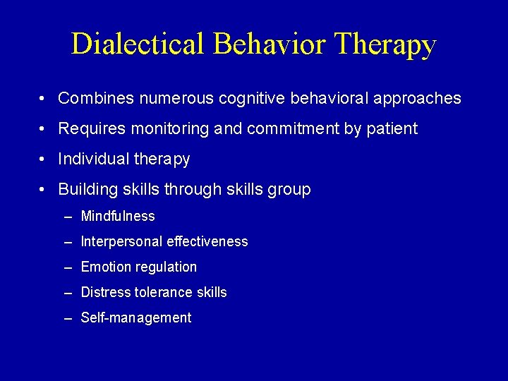 Dialectical Behavior Therapy • Combines numerous cognitive behavioral approaches • Requires monitoring and commitment