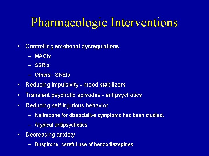 Pharmacologic Interventions • Controlling emotional dysregulations – MAOIs – SSRIs – Others - SNEIs