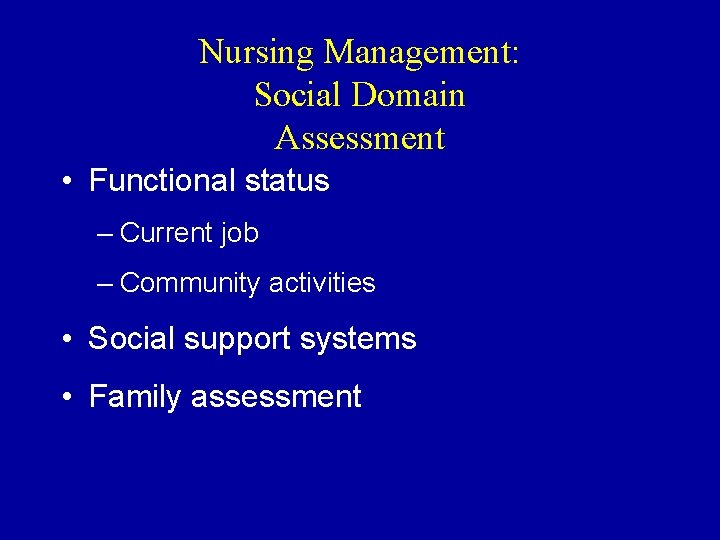 Nursing Management: Social Domain Assessment • Functional status – Current job – Community activities