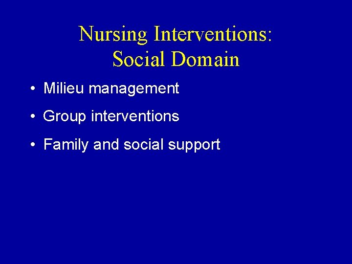 Nursing Interventions: Social Domain • Milieu management • Group interventions • Family and social Nursing Interventions: Social Domain • Milieu management • Group interventions • Family and social