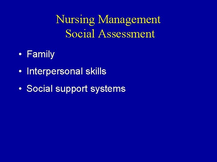 Nursing Management Social Assessment • Family • Interpersonal skills • Social support systems 