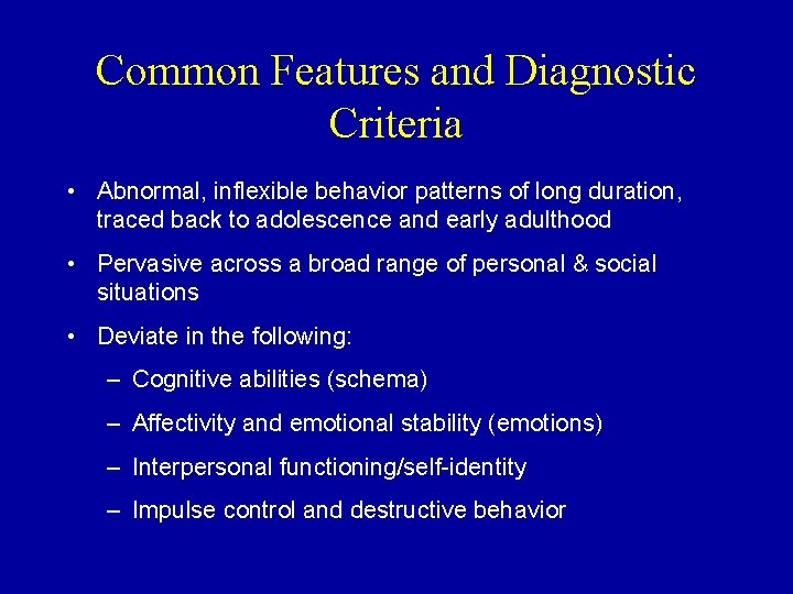 Common Features and Diagnostic Criteria • Abnormal, inflexible behavior patterns of long duration, traced