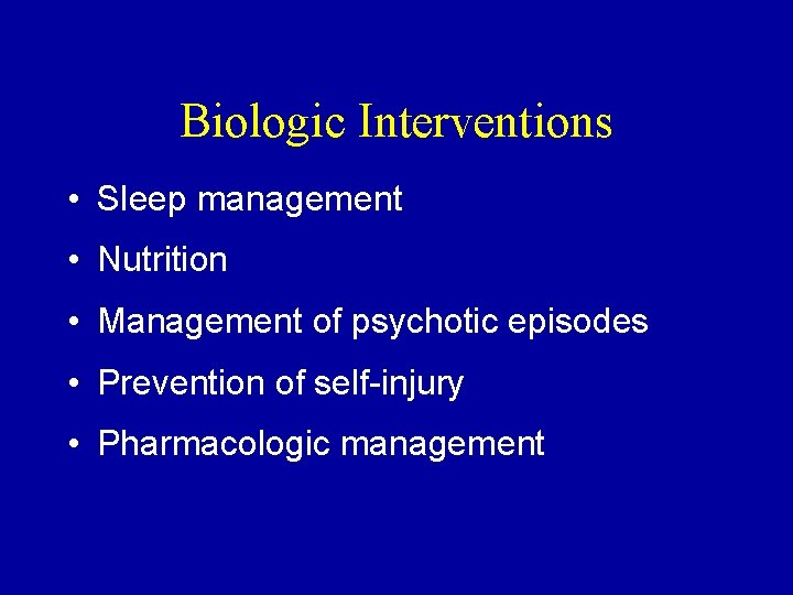 Biologic Interventions • Sleep management • Nutrition • Management of psychotic episodes • Prevention Biologic Interventions • Sleep management • Nutrition • Management of psychotic episodes • Prevention
