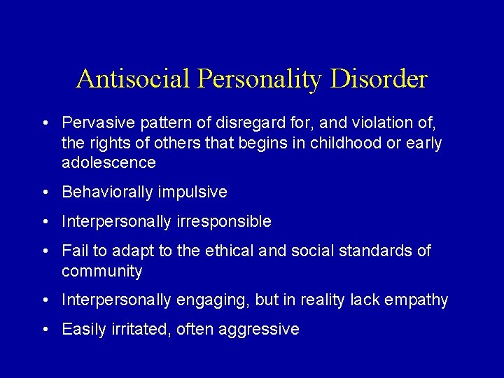 Antisocial Personality Disorder • Pervasive pattern of disregard for, and violation of, the rights