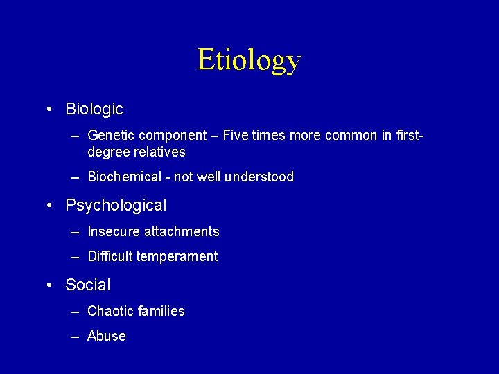 Etiology • Biologic – Genetic component – Five times more common in firstdegree relatives