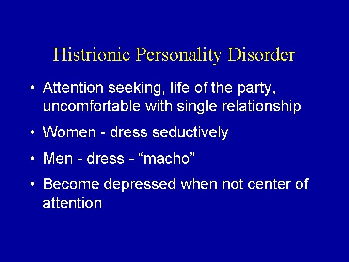 Histrionic Personality Disorder • Attention seeking, life of the party, uncomfortable with single relationship