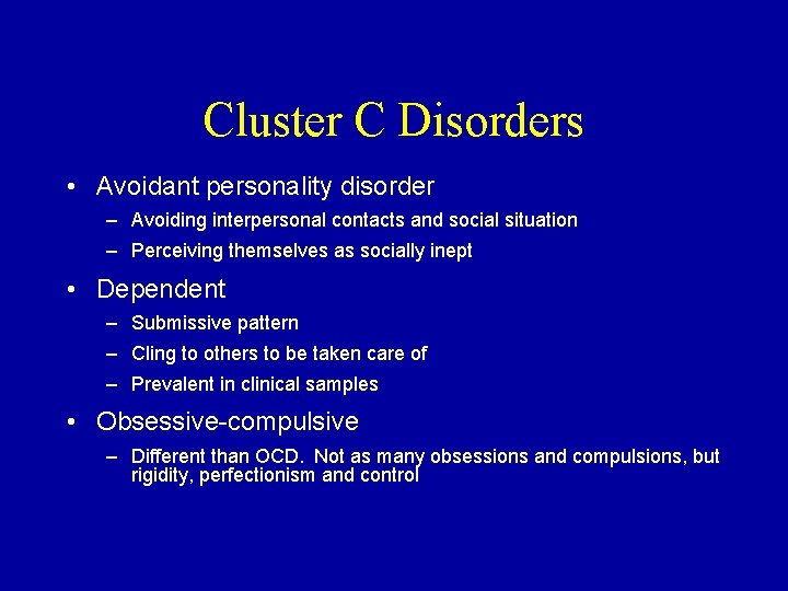 Cluster C Disorders • Avoidant personality disorder – Avoiding interpersonal contacts and social situation Cluster C Disorders • Avoidant personality disorder – Avoiding interpersonal contacts and social situation