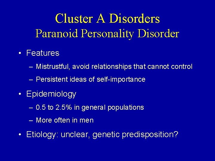 Cluster A Disorders Paranoid Personality Disorder • Features – Mistrustful, avoid relationships that cannot