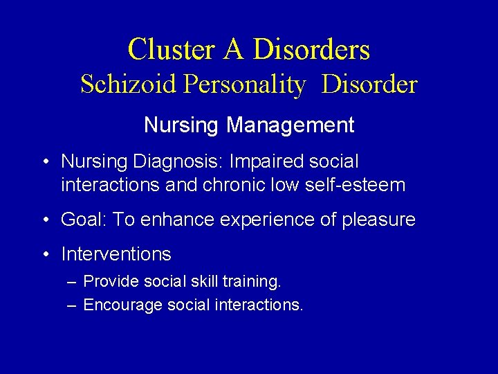 Cluster A Disorders Schizoid Personality Disorder Nursing Management • Nursing Diagnosis: Impaired social interactions