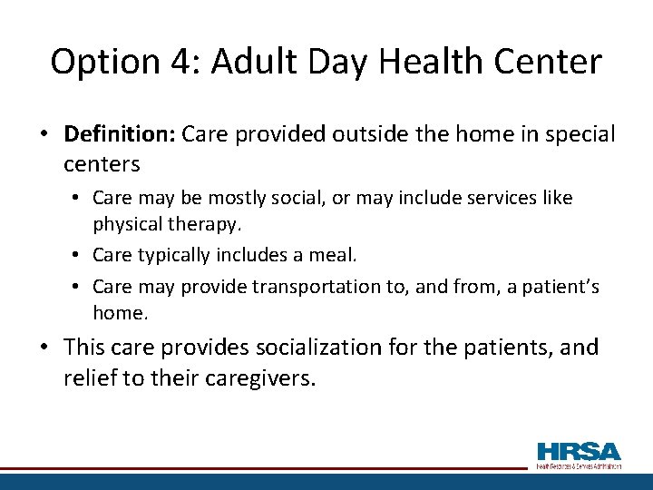 Option 4: Adult Day Health Center • Definition: Care provided outside the home in