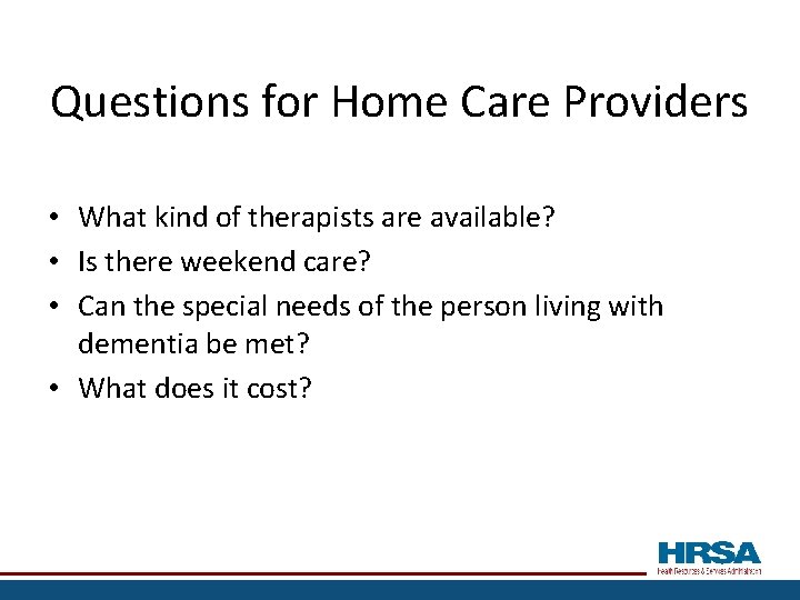 Questions for Home Care Providers • What kind of therapists are available? • Is