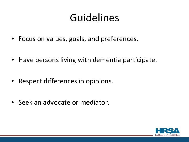 Guidelines • Focus on values, goals, and preferences. • Have persons living with dementia