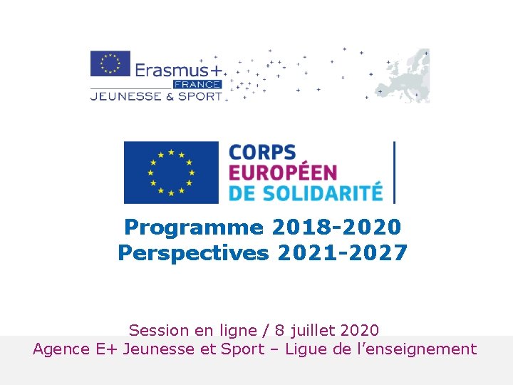 Programme 2018 -2020 Perspectives 2021 -2027 Session en ligne / 8 juillet 2020 Agence