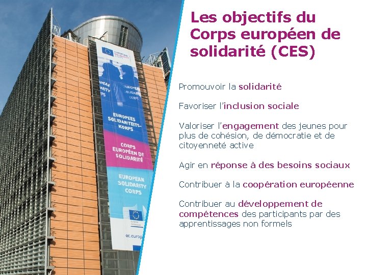Les objectifs du Corps européen de solidarité (CES) Promouvoir la solidarité Favoriser l’inclusion sociale