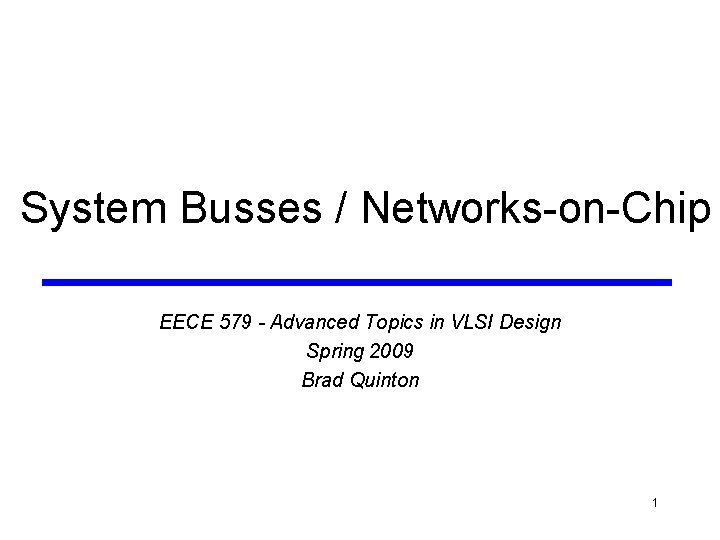 System Busses / Networks-on-Chip EECE 579 - Advanced Topics in VLSI Design Spring 2009