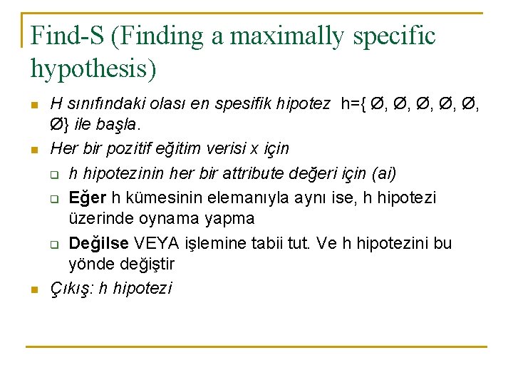 Find-S (Finding a maximally specific hypothesis) n n n H sınıfındaki olası en spesifik