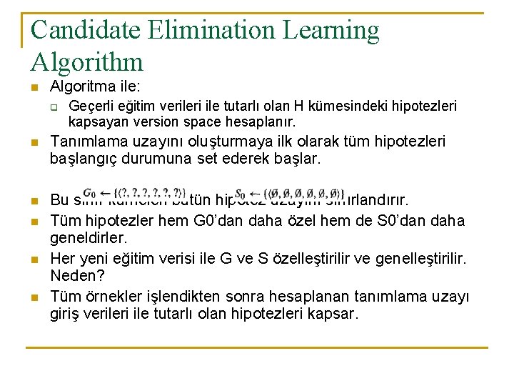Candidate Elimination Learning Algorithm n Algoritma ile: q Geçerli eğitim verileri ile tutarlı olan