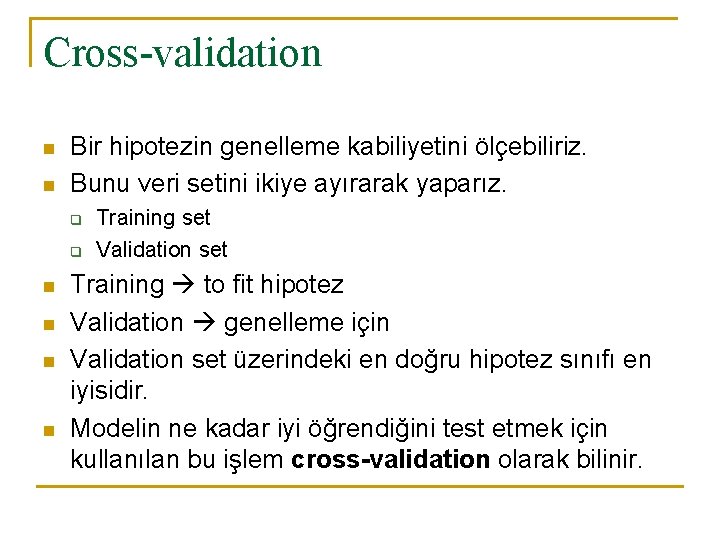 Cross-validation n n Bir hipotezin genelleme kabiliyetini ölçebiliriz. Bunu veri setini ikiye ayırarak yaparız.
