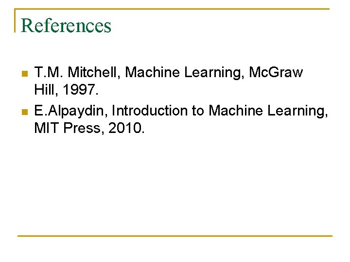 References n n T. M. Mitchell, Machine Learning, Mc. Graw Hill, 1997. E. Alpaydin,