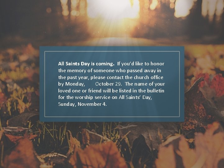 All Saints Day is coming. If you’d like to honor the memory of someone