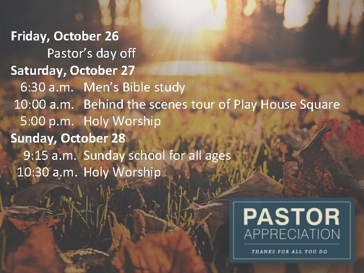 Friday, October 26 Pastor’s day off Saturday, October 27 6: 30 a. m. Men’s