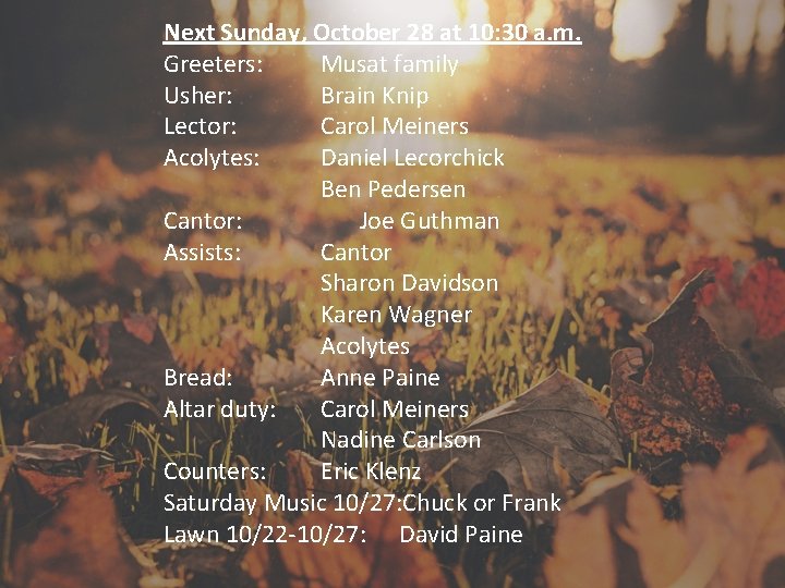 Next Sunday, October 28 at 10: 30 a. m. Greeters: Musat family Usher: Brain