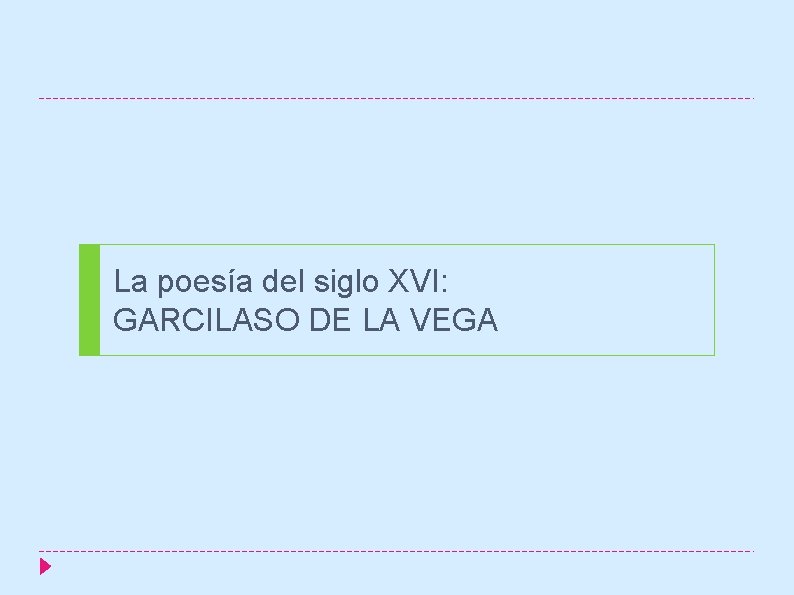 La poesía del siglo XVI: GARCILASO DE LA VEGA La poesía del siglo XVI: GARCILASO DE LA VEGA