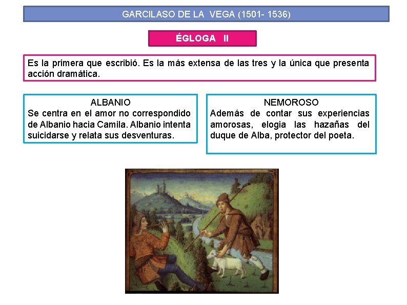 GARCILASO DE LA VEGA (1501 - 1536) ÉGLOGA II Es la primera que escribió. GARCILASO DE LA VEGA (1501 - 1536) ÉGLOGA II Es la primera que escribió.