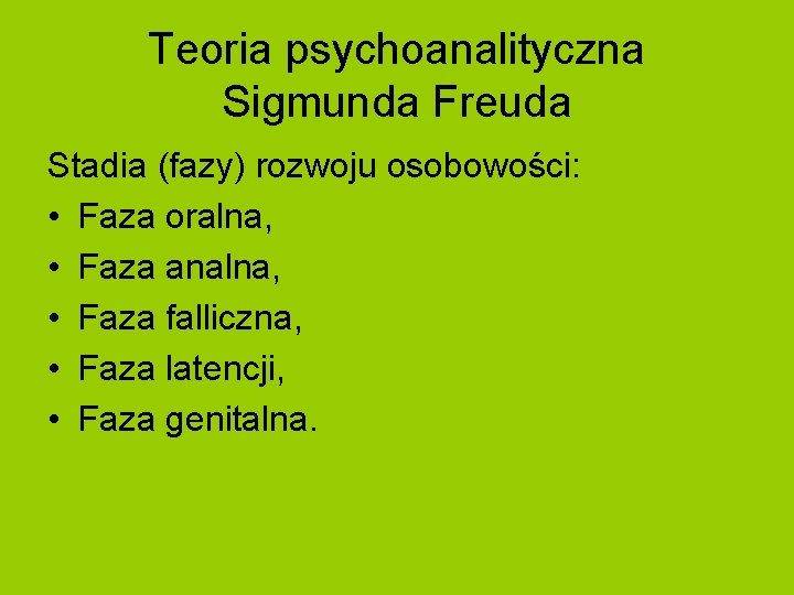 Teoria psychoanalityczna Sigmunda Freuda Stadia (fazy) rozwoju osobowości: • Faza oralna, • Faza analna,