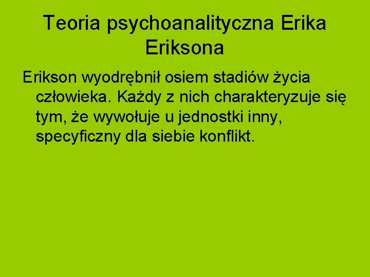 Teoria psychoanalityczna Eriksona Erikson wyodrębnił osiem stadiów życia człowieka. Każdy z nich charakteryzuje się