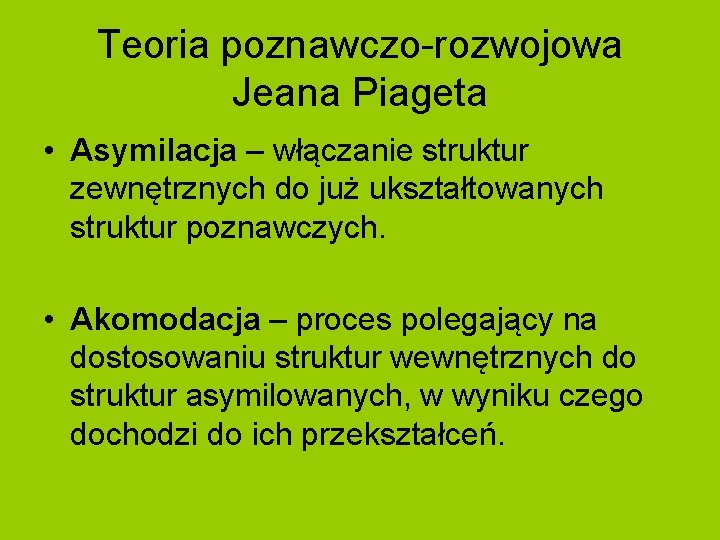 Teoria poznawczo-rozwojowa Jeana Piageta • Asymilacja – włączanie struktur zewnętrznych do już ukształtowanych struktur