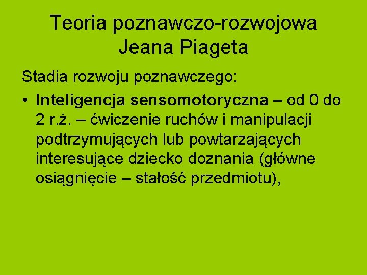 Teoria poznawczo-rozwojowa Jeana Piageta Stadia rozwoju poznawczego: • Inteligencja sensomotoryczna – od 0 do