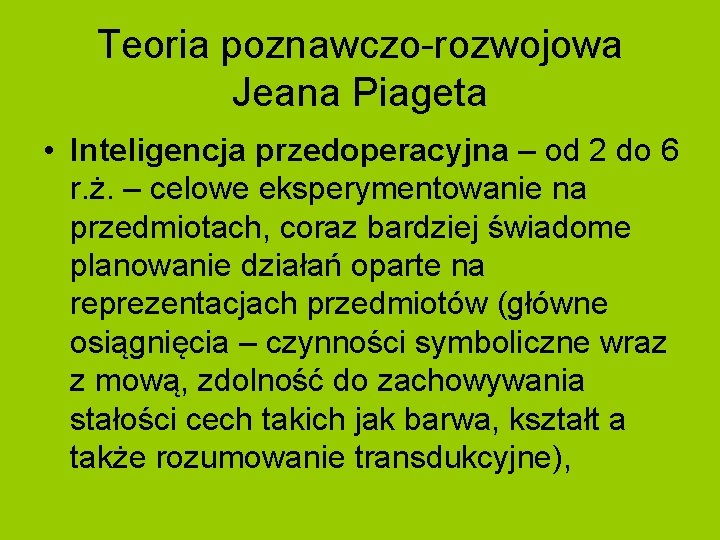 Teoria poznawczo-rozwojowa Jeana Piageta • Inteligencja przedoperacyjna – od 2 do 6 r. ż. Teoria poznawczo-rozwojowa Jeana Piageta • Inteligencja przedoperacyjna – od 2 do 6 r. ż.