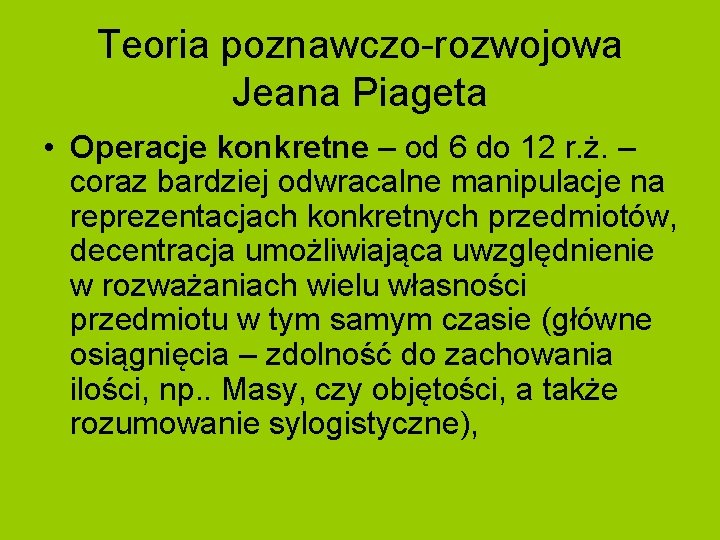 Teoria poznawczo-rozwojowa Jeana Piageta • Operacje konkretne – od 6 do 12 r. ż. Teoria poznawczo-rozwojowa Jeana Piageta • Operacje konkretne – od 6 do 12 r. ż.
