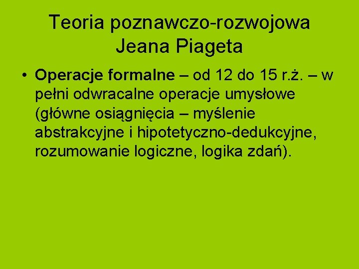Teoria poznawczo-rozwojowa Jeana Piageta • Operacje formalne – od 12 do 15 r. ż.