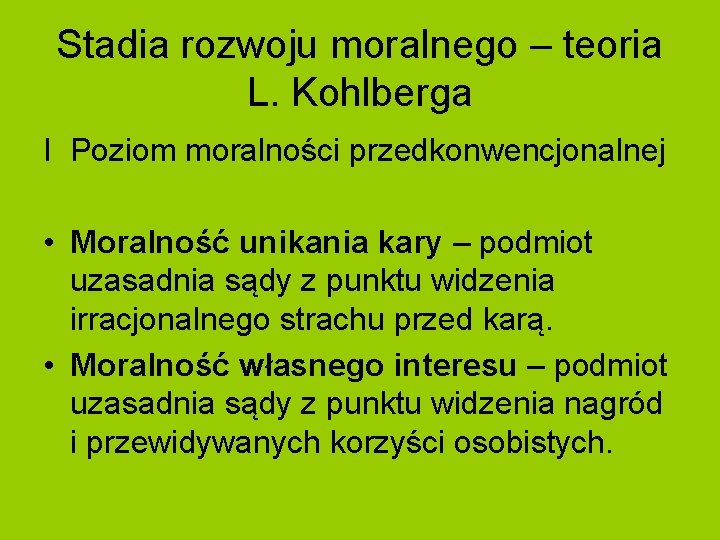 Stadia rozwoju moralnego – teoria L. Kohlberga I Poziom moralności przedkonwencjonalnej • Moralność unikania